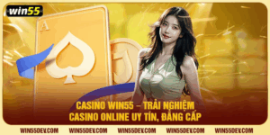 Casino Win55 – Trải Nghiệm Casino Online U