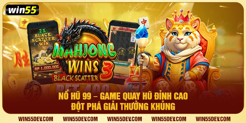 Nổ Hũ 99 – Game Quay Hũ Đỉnh Cao, Đột Phá Giải Thưởng Khủng